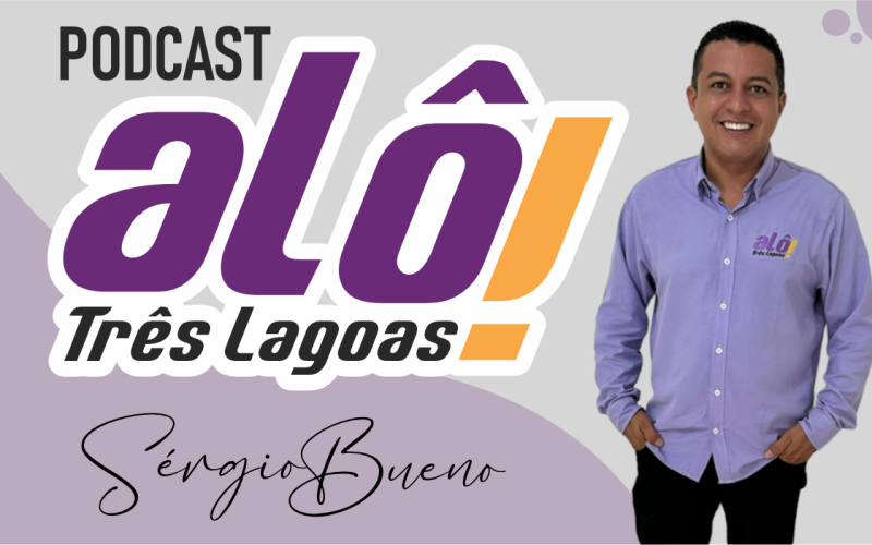 Todas às Quintas-feiras acontece o Podcast Alô Três Lagoas com Sérgio Bueno